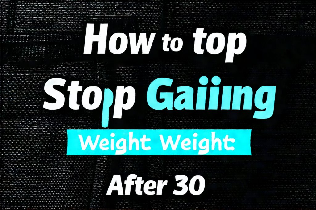 How to Stop Gaining Weight After 30