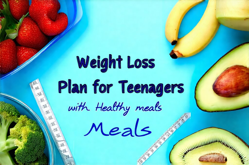 Weight Loss Plan for Teenagers with Healthy Meals