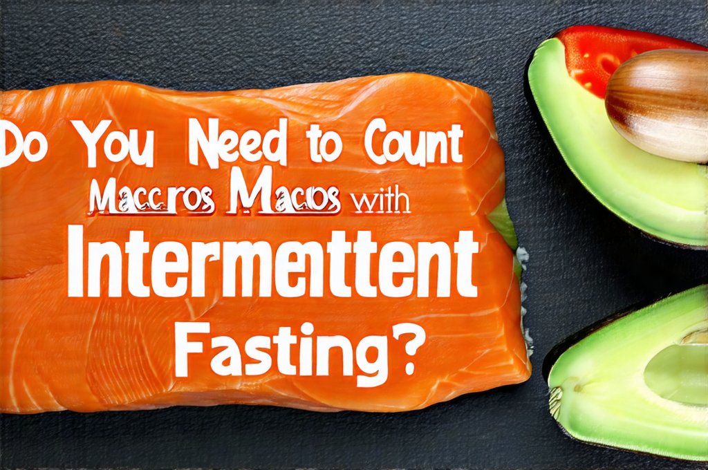 Do You Need to Count Macros with Intermittent Fasting?