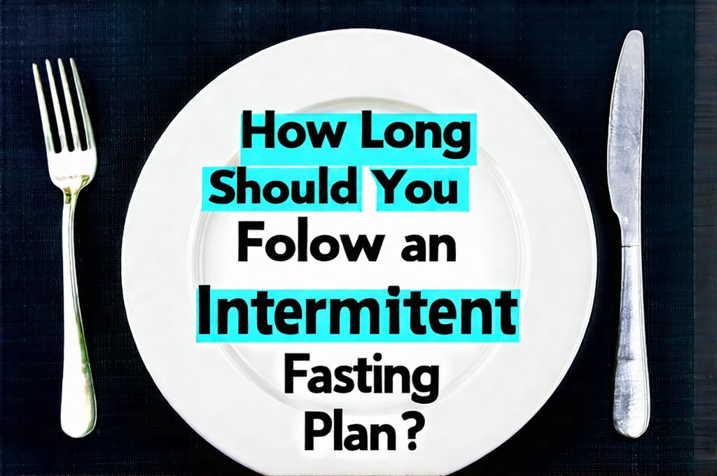 How Long Should You Follow an Intermittent Fasting Plan?