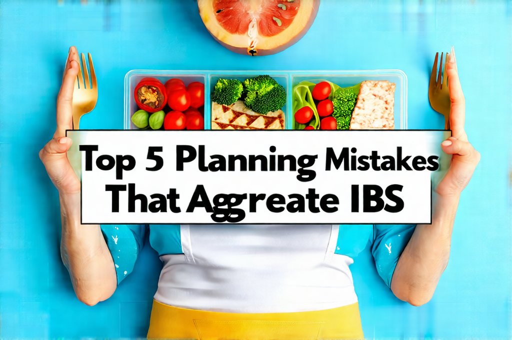 Top 5 Meal Planning Mistakes That Aggravate IBS