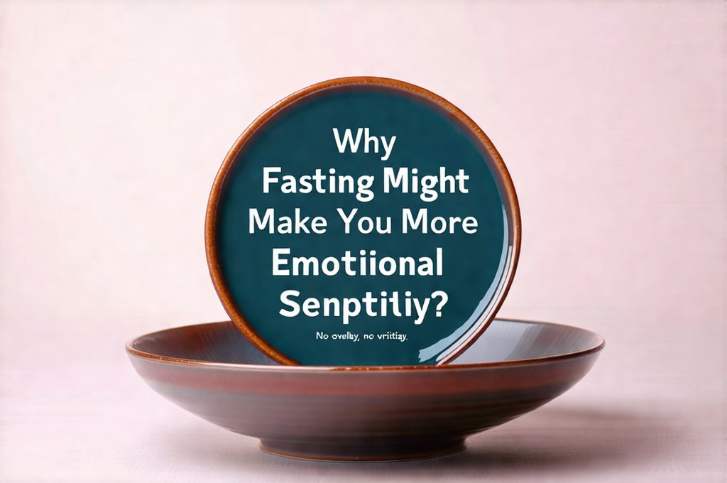 Why Fasting Might Make You More Emotionally Sensitive